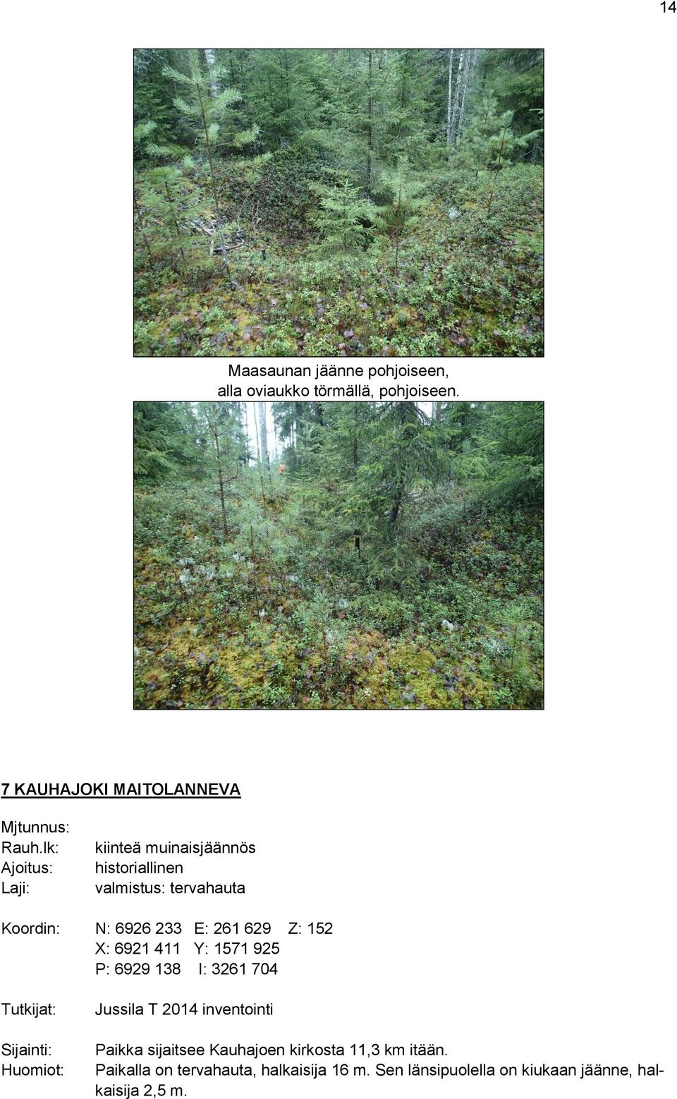 X: 6921 411 Y: 1571 925 P: 6929 138 I: 3261 704 Tutkijat: Sijainti: Huomiot: Jussila T 2014 inventointi Paikka
