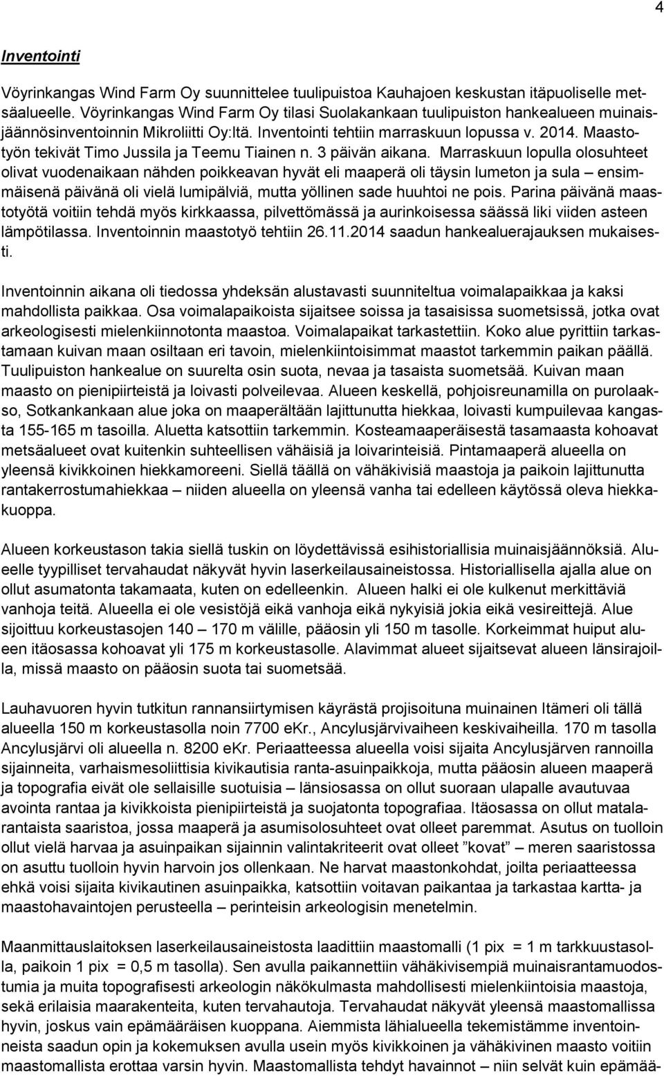 Maastotyön tekivät Timo Jussila ja Teemu Tiainen n. 3 päivän aikana.