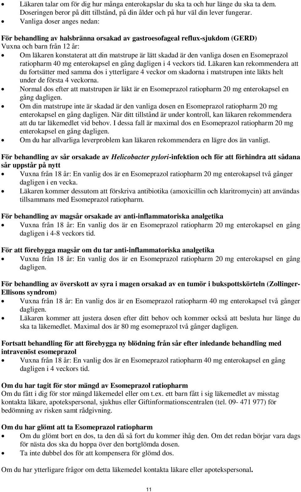 vanliga dosen en Esomeprazol ratiopharm 40 mg enterokapsel en gång dagligen i 4 veckors tid.