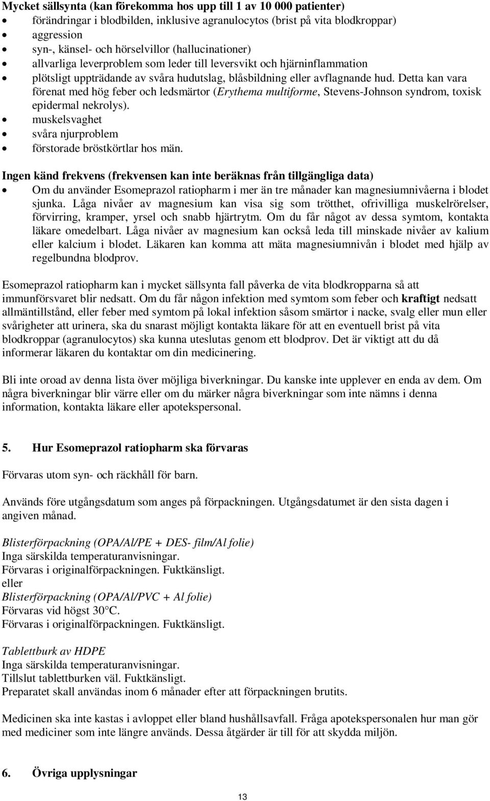 Detta kan vara förenat med hög feber och ledsmärtor (Erythema multiforme, Stevens-Johnson syndrom, toxisk epidermal nekrolys). muskelsvaghet svåra njurproblem förstorade bröstkörtlar hos män.