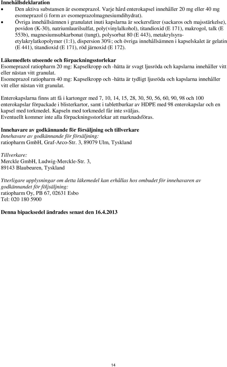magnesiumsubkarbonat (tungt), polysorbat 80 (E 443), metakrylsyraetylakrylatkopolymer (1:1), dispersion 30%; och övriga innehållsämnen i kapselskalet är gelatin (E 441), titandioxid (E 171), röd