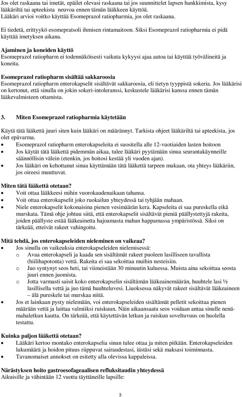 Ajaminen ja koneiden käyttö Esomeprazol ratiopharm ei todennäköisesti vaikuta kykyysi ajaa autoa tai käyttää työvälineitä ja koneita.