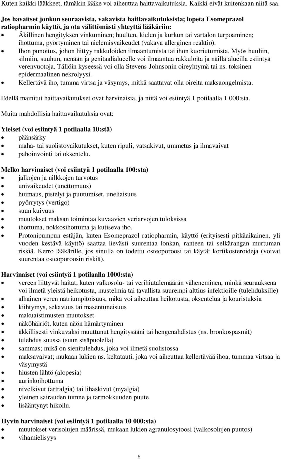 kurkun tai vartalon turpoaminen; ihottuma, pyörtyminen tai nielemisvaikeudet (vakava allerginen reaktio). Ihon punoitus, johon liittyy rakkuloiden ilmaantumista tai ihon kuoriutumista.