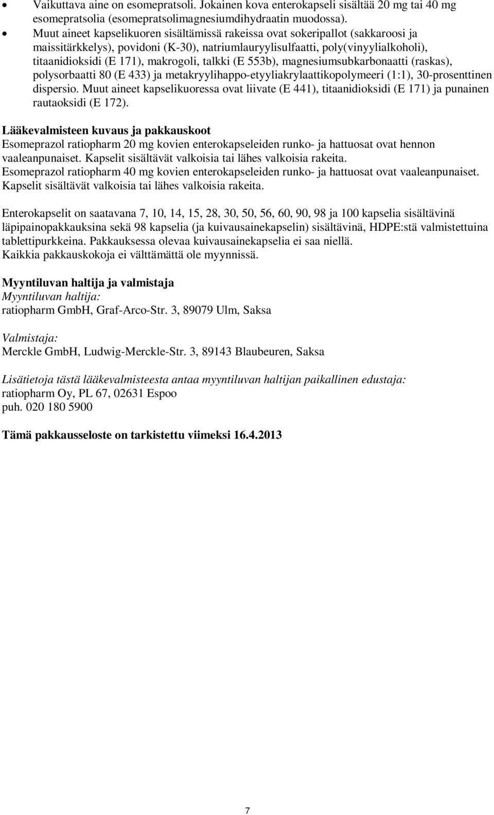 makrogoli, talkki (E 553b), magnesiumsubkarbonaatti (raskas), polysorbaatti 80 (E 433) ja metakryylihappo-etyyliakrylaattikopolymeeri (1:1), 30-prosenttinen dispersio.