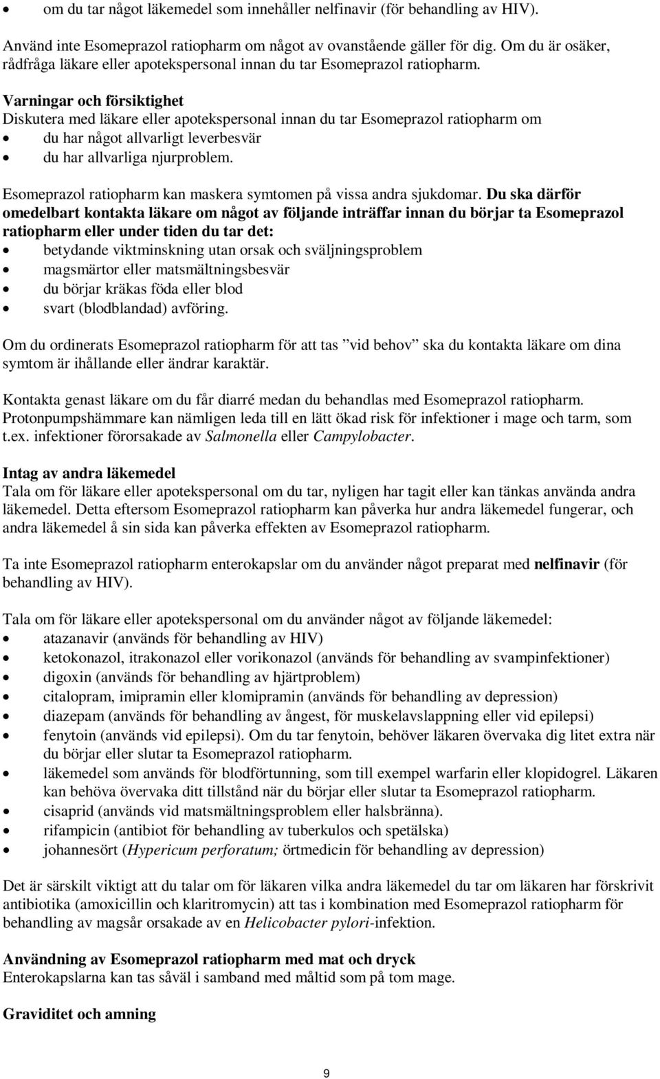 Varningar och försiktighet Diskutera med läkare eller apotekspersonal innan du tar Esomeprazol ratiopharm om du har något allvarligt leverbesvär du har allvarliga njurproblem.