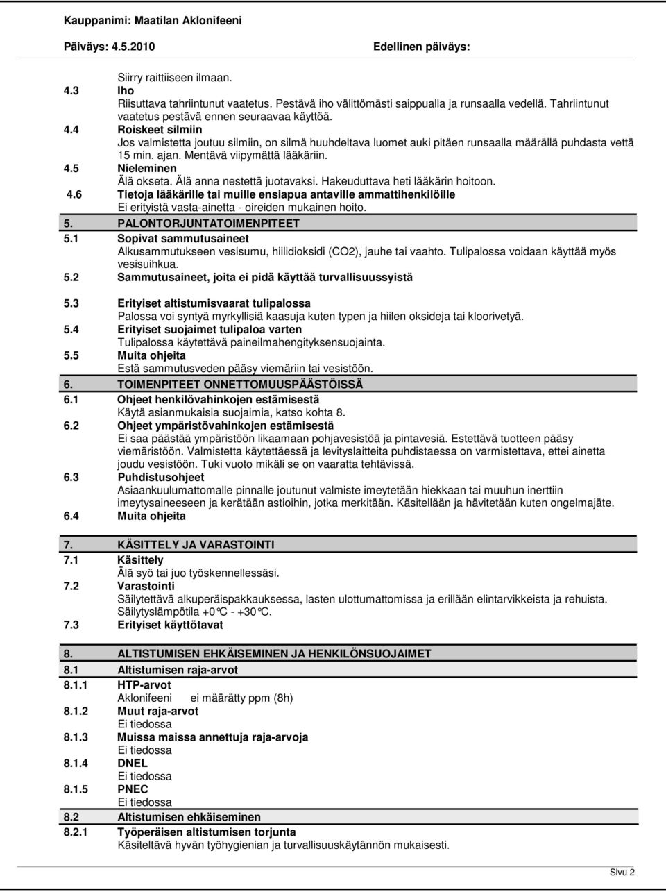 5. PALONTORJUNTATOIMENPITEET 5.1 Sopivat sammutusaineet Alkusammutukseen vesisumu, hiilidioksidi (CO2), jauhe tai vaahto. Tulipalossa voidaan käyttää myös vesisuihkua. 5.2 Sammutusaineet, joita ei pidä käyttää turvallisuussyistä 5.