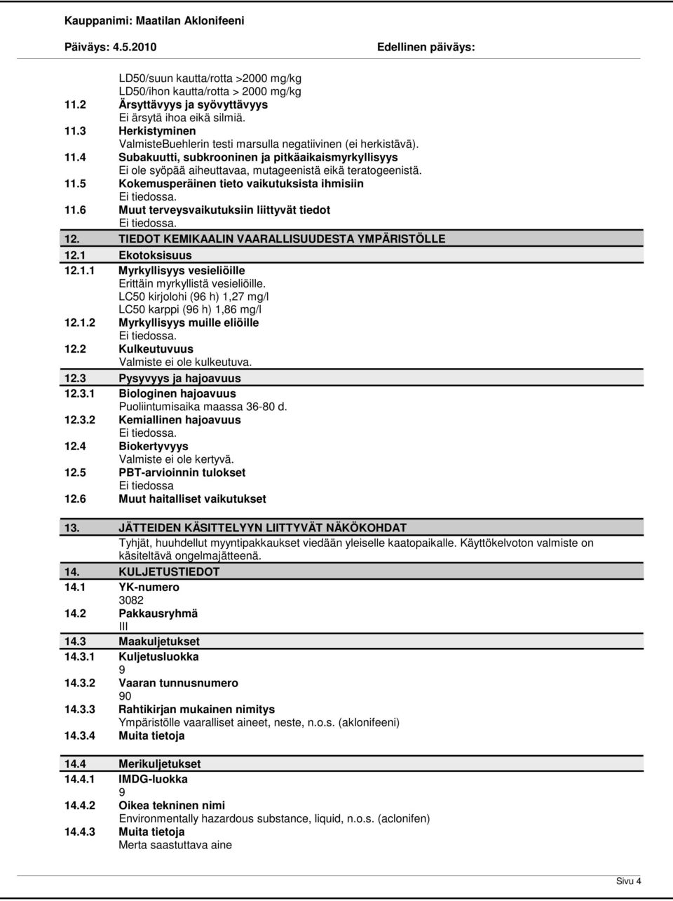 12. TIEDOT KEMIKAALIN VAARALLISUUDESTA YMPÄRISTÖLLE 12.1 Ekotoksisuus 12.1.1 Myrkyllisyys vesieliöille Erittäin myrkyllistä vesieliöille. LC50 kirjolohi (6 h) 1,27 mg/l LC50 karppi (6 h) 1,86 mg/l 12.