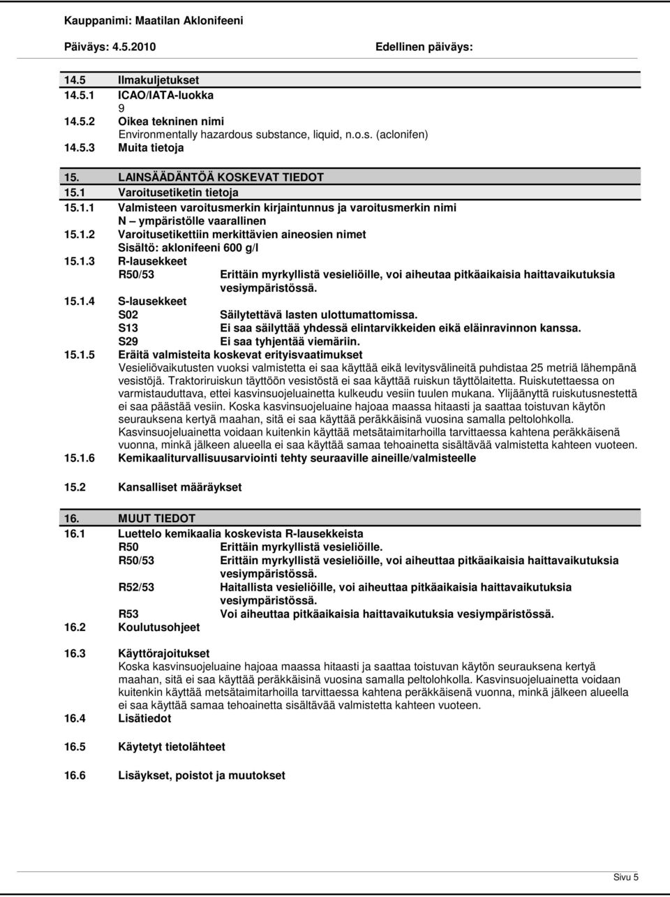 1.3 R-lausekkeet R50/53 Erittäin myrkyllistä vesieliöille, voi aiheutaa pitkäaikaisia haittavaikutuksia 15.1.4 S-lausekkeet S02 S13 S2 Säilytettävä lasten ulottumattomissa.