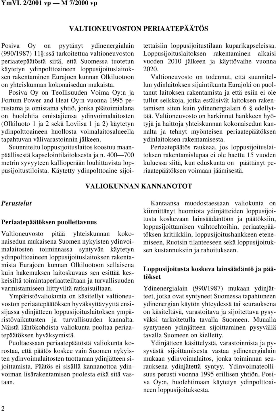 Posiva Oy on Teollisuuden Voima Oy:n ja Fortum Power and Heat Oy:n vuonna 1995 perustama ja omistama yhtiö, jonka päätoimialana on huolehtia omistajiensa ydinvoimalaitosten (Olkiluoto 1 ja 2 sekä