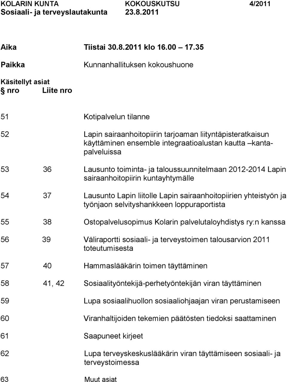 kautta kantapalveluissa 53 36 Lausunto toiminta- ja taloussuunnitelmaan 2012-2014 Lapin sairaanhoitopiirin kuntayhtymälle 54 37 Lausunto Lapin liitolle Lapin sairaanhoitopiirien yhteistyön ja