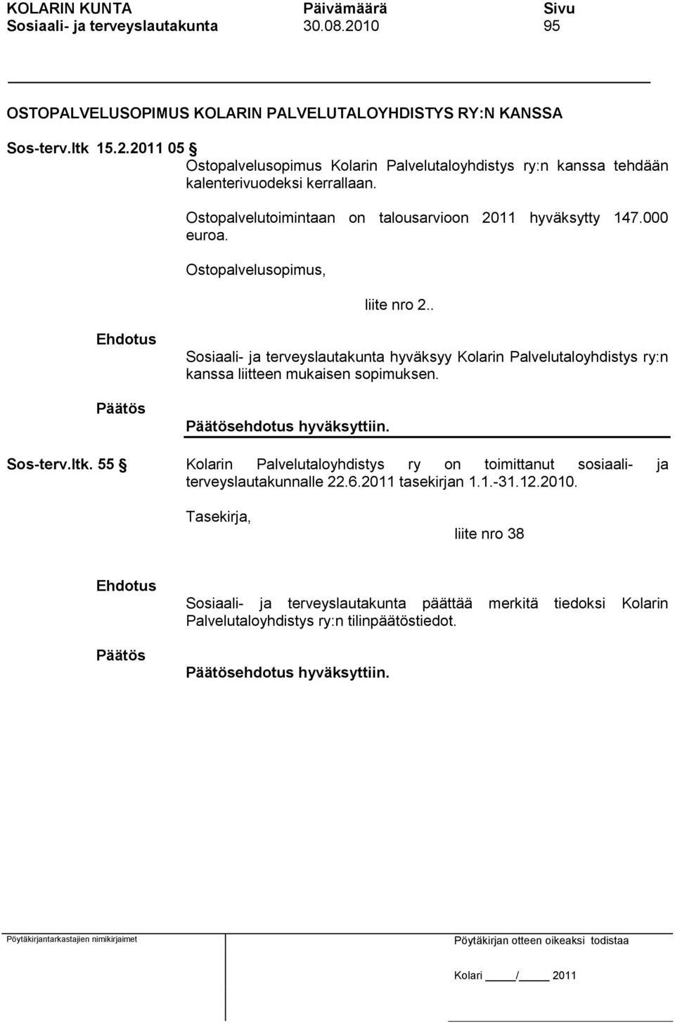 . Sosiaali- ja terveyslautakunta hyväksyy Kolarin Palvelutaloyhdistys ry:n kanssa liitteen mukaisen sopimuksen. ehdotus hyväksyttiin. Sos-terv.ltk.