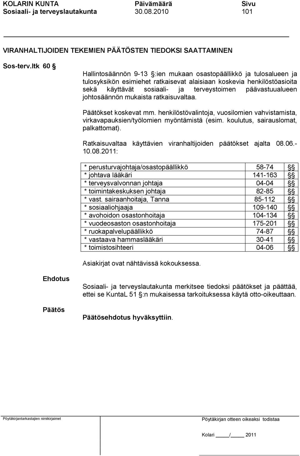 päävastuualueen johtosäännön mukaista ratkaisuvaltaa. Päätökset koskevat mm. henkilöstövalintoja, vuosilomien vahvistamista, virkavapauksien/työlomien myöntämistä (esim.