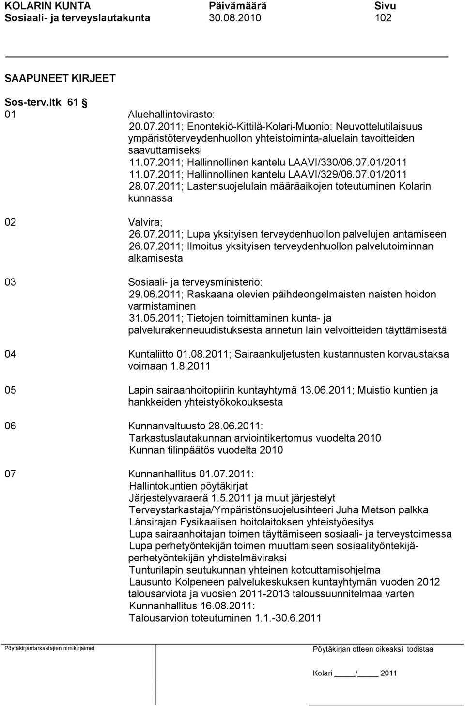 07.2011; Hallinnollinen kantelu LAAVI/329/06.07.01/2011 28.07.2011; Lastensuojelulain määräaikojen toteutuminen Kolarin kunnassa 02 Valvira; 26.07.2011; Lupa yksityisen terveydenhuollon palvelujen antamiseen 26.