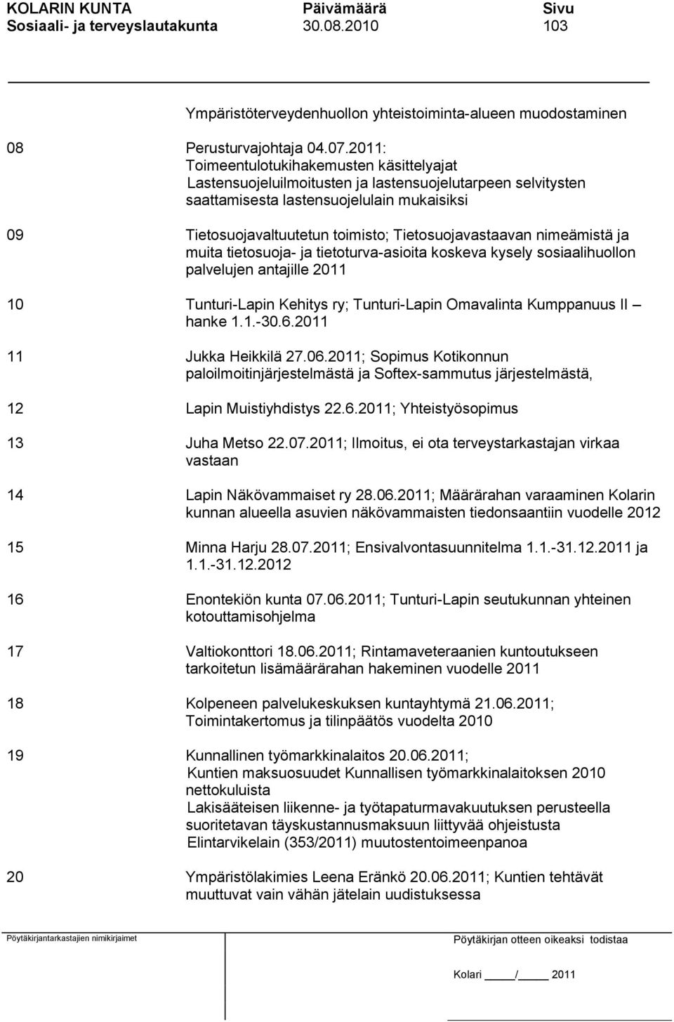 Tietosuojavastaavan nimeämistä ja muita tietosuoja- ja tietoturva-asioita koskeva kysely sosiaalihuollon palvelujen antajille 2011 10 Tunturi-Lapin Kehitys ry; Tunturi-Lapin Omavalinta Kumppanuus II