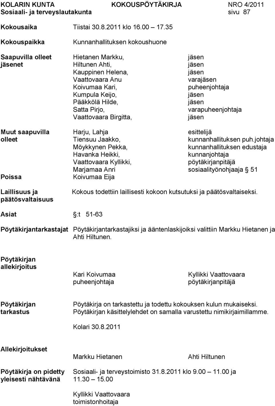 Kumpula Keijo, jäsen Pääkkölä Hilde, jäsen Satta Pirjo, varapuheenjohtaja Vaattovaara Birgitta, jäsen Muut saapuvilla Harju, Lahja esittelijä olleet Tiensuu Jaakko, kunnanhallituksen puh.