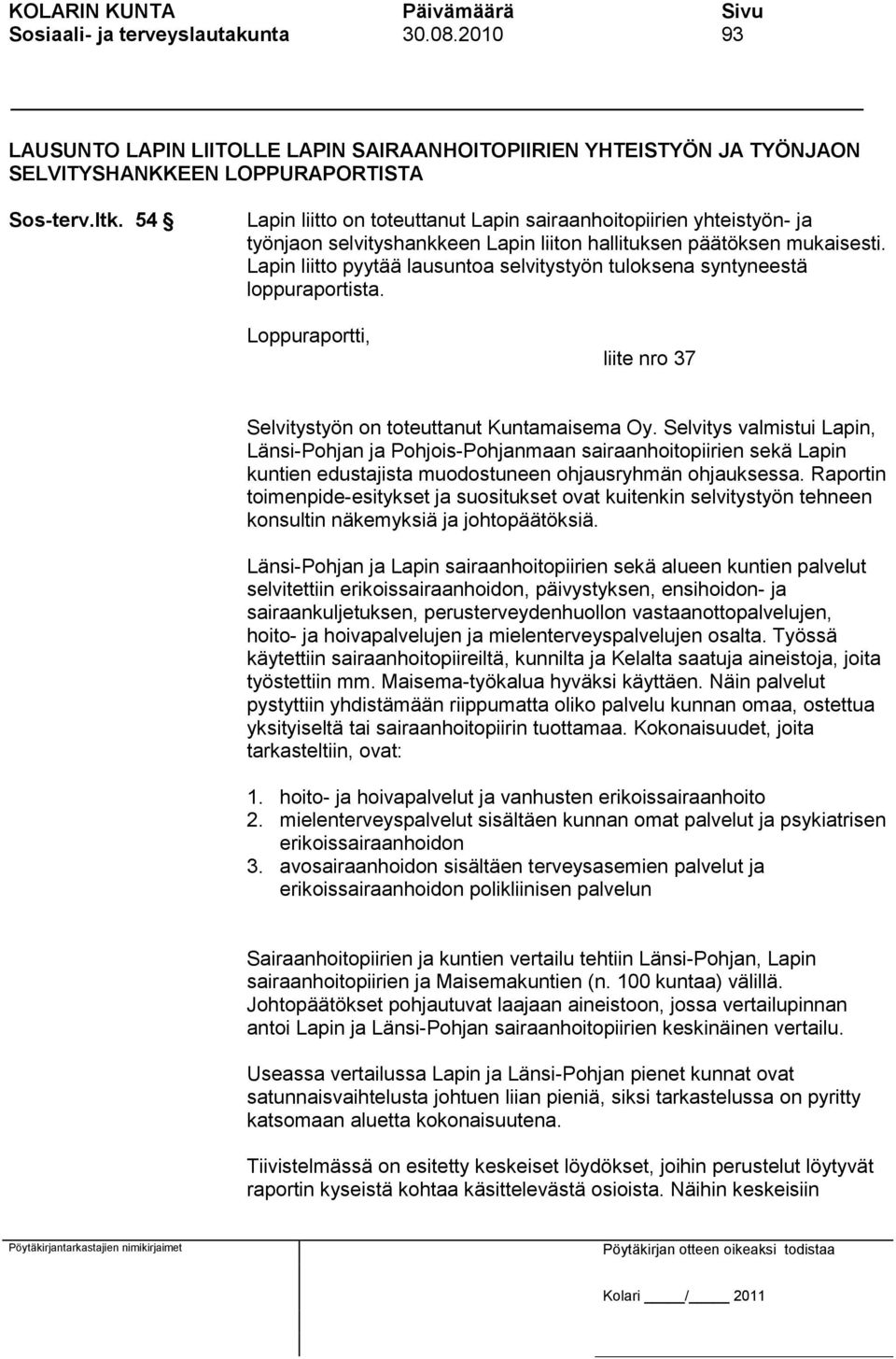 Lapin liitto pyytää lausuntoa selvitystyön tuloksena syntyneestä loppuraportista. Loppuraportti, liite nro 37 Selvitystyön on toteuttanut Kuntamaisema Oy.