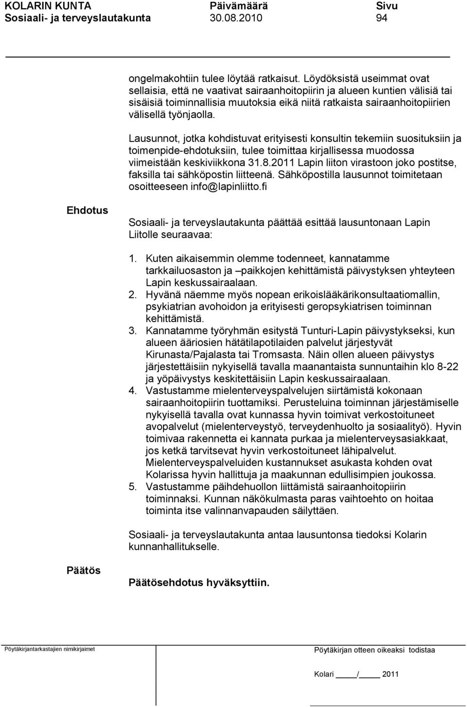 Lausunnot, jotka kohdistuvat erityisesti konsultin tekemiin suosituksiin ja toimenpide-ehdotuksiin, tulee toimittaa kirjallisessa muodossa viimeistään keskiviikkona 31.8.