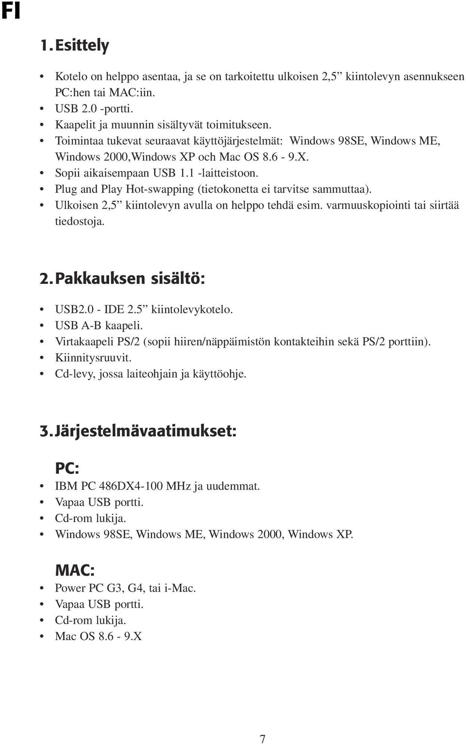 Plug and Play Hot-swapping (tietokonetta ei tarvitse sammuttaa). Ulkoisen 2,5 kiintolevyn avulla on helppo tehdä esim. varmuuskopiointi tai siirtää tiedostoja. 2. Pakkauksen sisältö: USB2.0 - IDE 2.