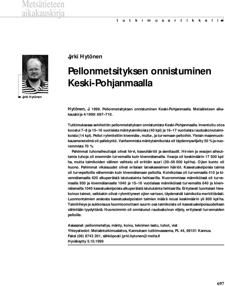 Inventoitu otos koostui 7 8 ja 15 16 vuotiaista mäntytaimikoista (40 kpl) ja 16 17 vuotiaista rauduskoivutaimikoista (14 kpl). Pellot ryhmiteltiin kivennäis-, multa-, ja turvemaan peltoihin.