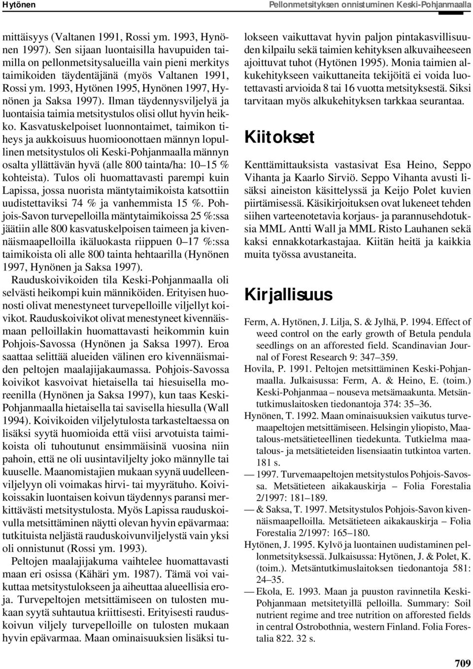 1993, Hytönen 1995, Hynönen 1997, Hynönen ja Saksa 1997). Ilman täydennysviljelyä ja luontaisia taimia metsitystulos olisi ollut hyvin heikko.