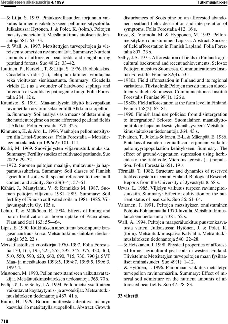 Summary: Nutrient amounts of afforested peat fields and neighbouring peatland forests. Suo 48(2): 33 42. Juutinen, P., Kurkela, T. & Lilja, S. 1976. Ruohokaskas, Cicadella viridis (L.