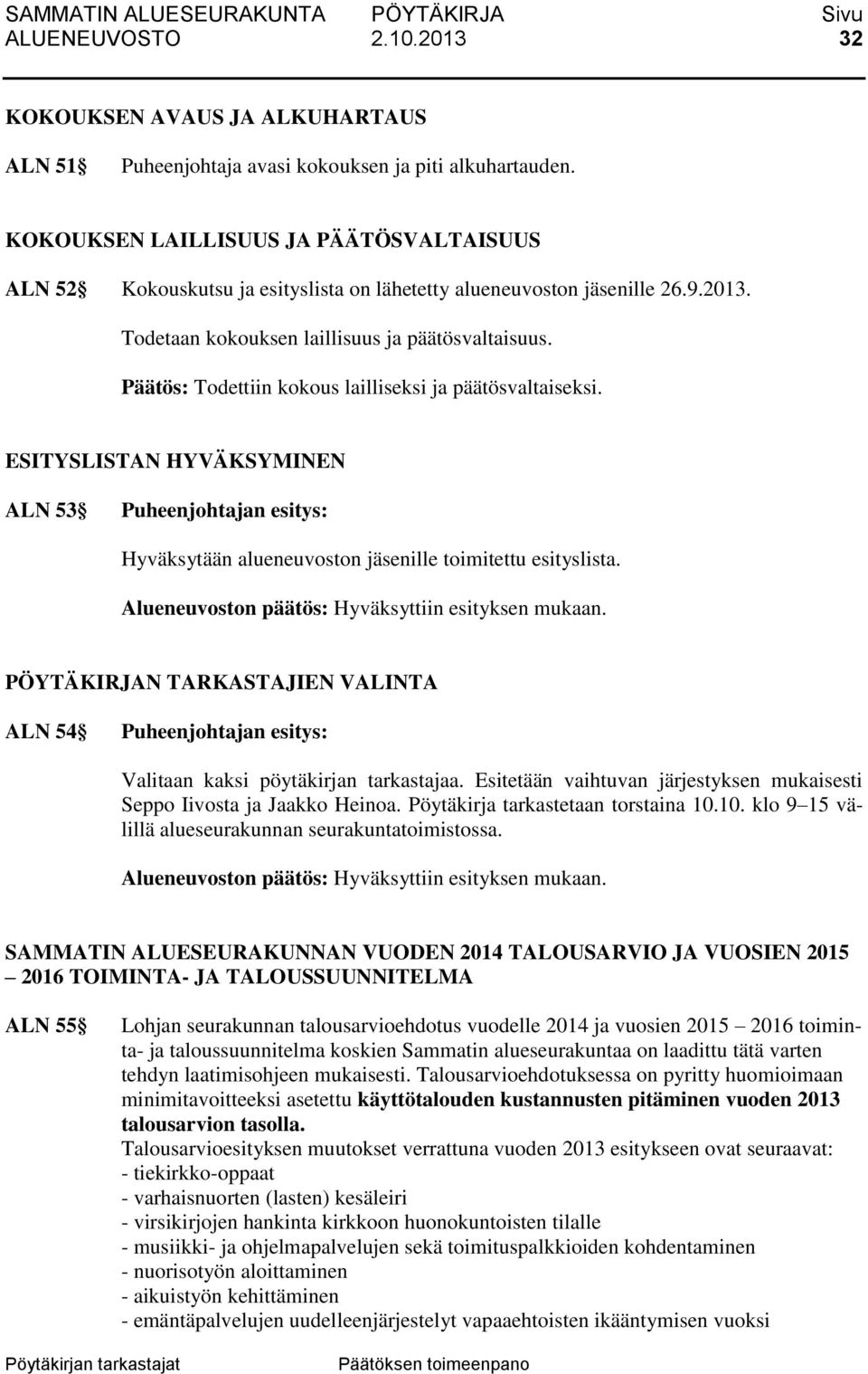 Päätös: Todettiin kokous lailliseksi ja päätösvaltaiseksi. ESITYSLISTAN HYVÄKSYMINEN ALN 53 Hyväksytään alueneuvoston jäsenille toimitettu esityslista.