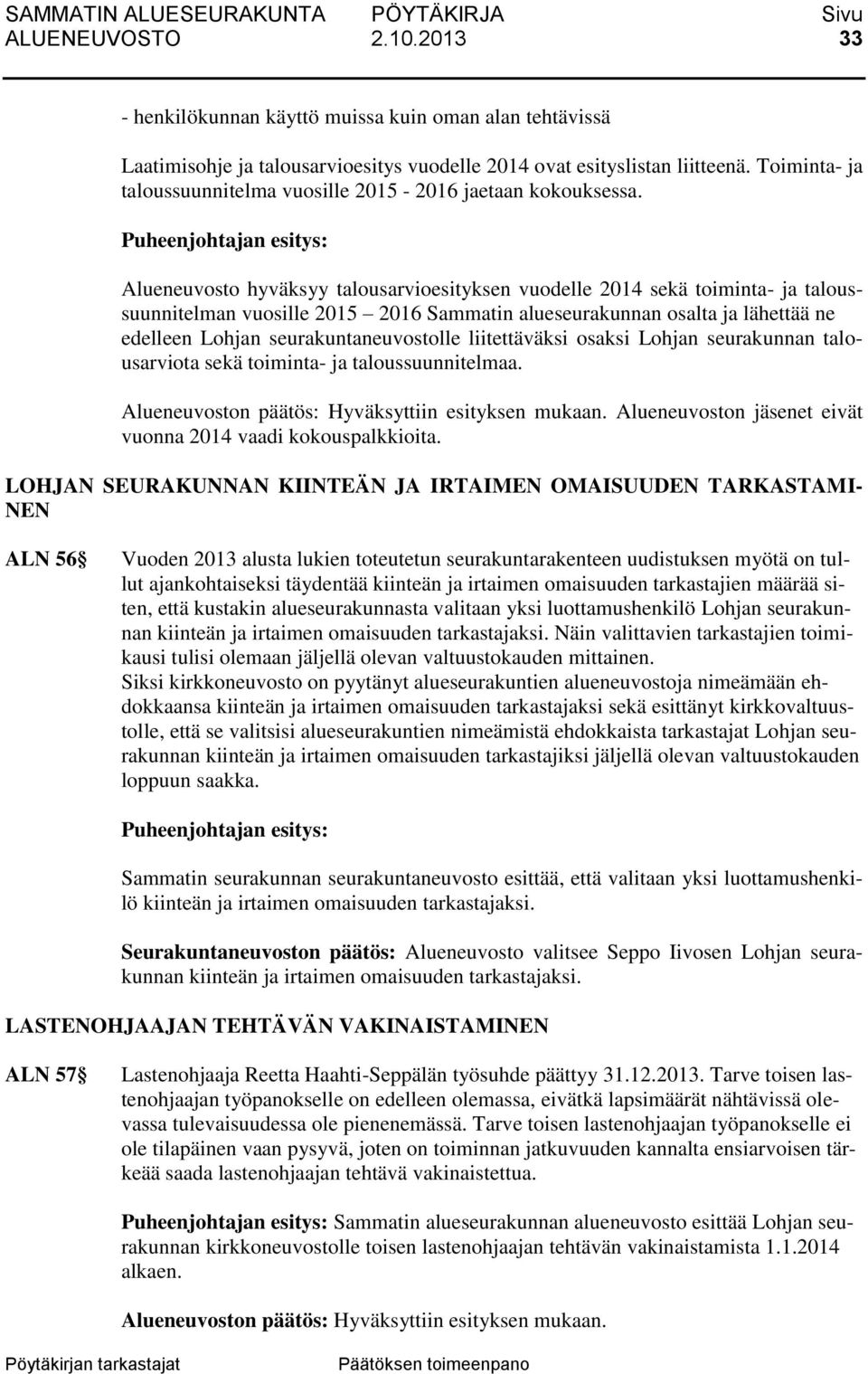 Alueneuvosto hyväksyy talousarvioesityksen vuodelle 2014 sekä toiminta- ja taloussuunnitelman vuosille 2015 2016 Sammatin alueseurakunnan osalta ja lähettää ne edelleen Lohjan seurakuntaneuvostolle
