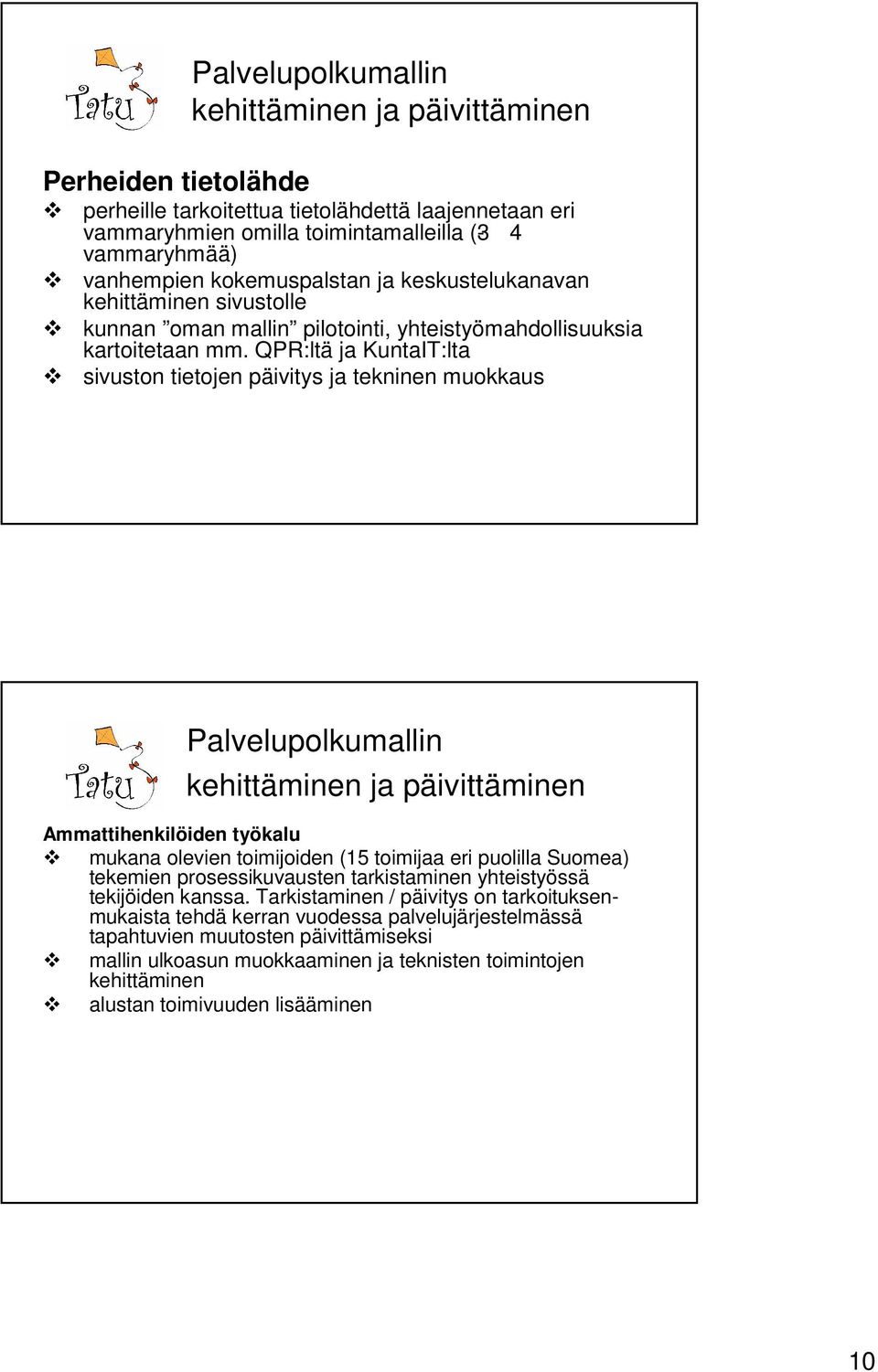 QPR:ltä ja KuntaIT:lta sivuston tietojen päivitys ja tekninen muokkaus Palvelupolkumallin kehittäminen ja päivittäminen Ammattihenkilöiden työkalu mukana olevien toimijoiden (15 toimijaa eri puolilla