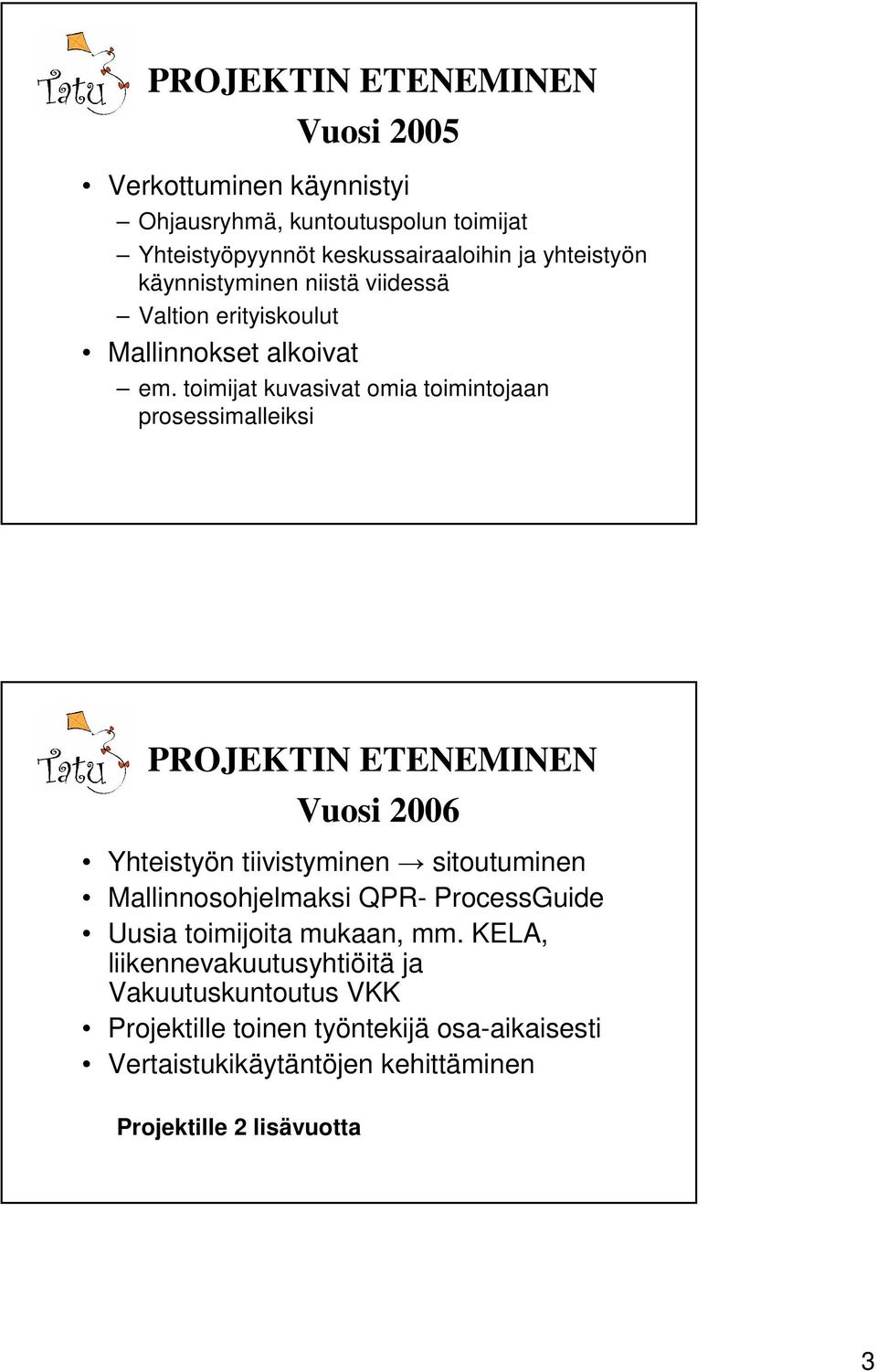 toimijat kuvasivat omia toimintojaan prosessimalleiksi PROJEKTIN ETENEMINEN Vuosi 2006 Yhteistyön tiivistyminen sitoutuminen Mallinnosohjelmaksi