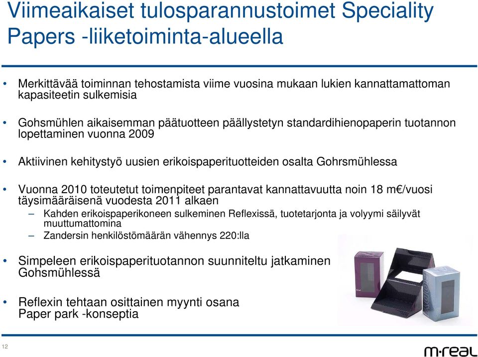 toteutetut toimenpiteet parantavat kannattavuutta noin 18 m /vuosi täysimääräisenä vuodesta 211 alkaen Kahden erikoispaperikoneen sulkeminen Reflexissä, tuotetarjonta ja volyymi säilyvät