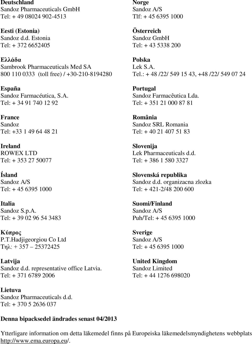 d. representative office Latvia. Tel: + 371 6789 2006 Norge Tlf: + 45 6395 1000 Österreich Sandoz GmbH Tel: + 43 5338 200 Polska Lek S.A. Tel.: + 48 /22/ 549 15 43, +48 /22/ 549 07 24 Portugal Sandoz Farmacêutica Lda.