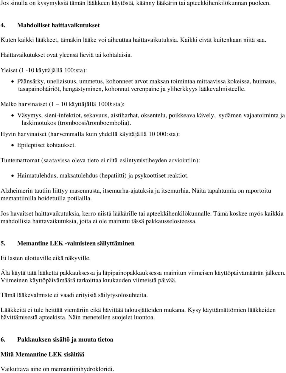 Yleiset (1-10 käyttäjällä 100:sta): Päänsärky, uneliaisuus, ummetus, kohonneet arvot maksan toimintaa mittaavissa kokeissa, huimaus, tasapainohäiriöt, hengästyminen, kohonnut verenpaine ja