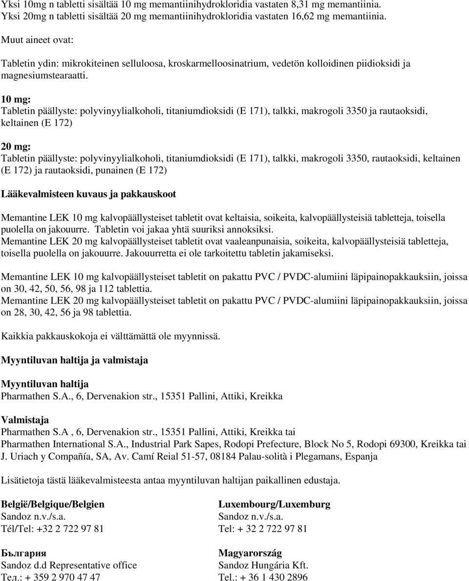 10 mg: Tabletin päällyste: polyvinyylialkoholi, titaniumdioksidi (E 171), talkki, makrogoli 3350 ja rautaoksidi, keltainen (E 172) 20 mg: Tabletin päällyste: polyvinyylialkoholi, titaniumdioksidi (E