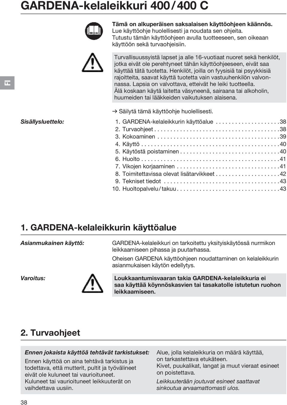 FI Turvallisuussyistä lapset ja alle 16-vuotiaat nuoret sekä henkilöt, jotka eivät ole perehtyneet tähän käyttöohjeeseen, eivät saa käyttää tätä tuotetta.