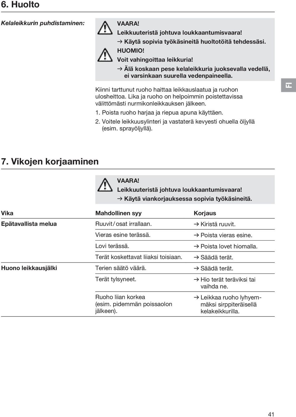 Lika ja ruoho on helpoimmin poistettavissa välittömästi nurmikonleikkauksen jälkeen. 1. Poista ruoho harjaa ja riepua apuna käyttäen. 2.