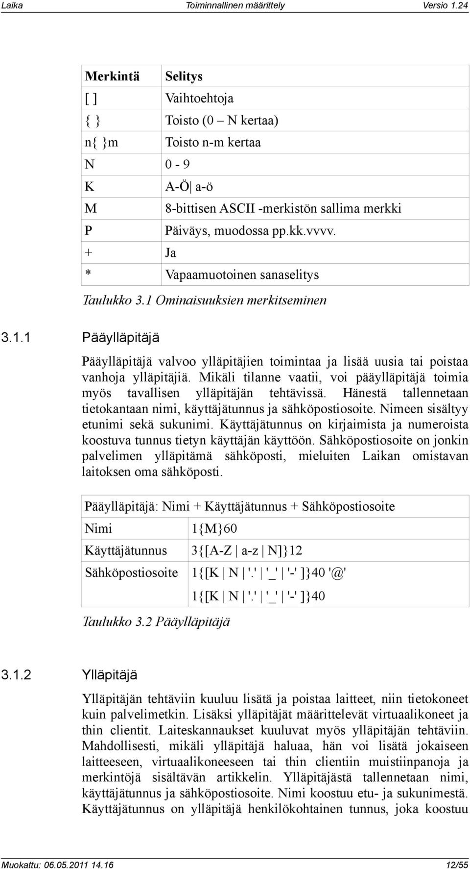 Mikäli tilanne vaatii, voi pääylläpitäjä toimia myös tavallisen ylläpitäjän tehtävissä. Hänestä tallennetaan tietokantaan nimi, käyttäjätunnus ja sähköpostiosoite.