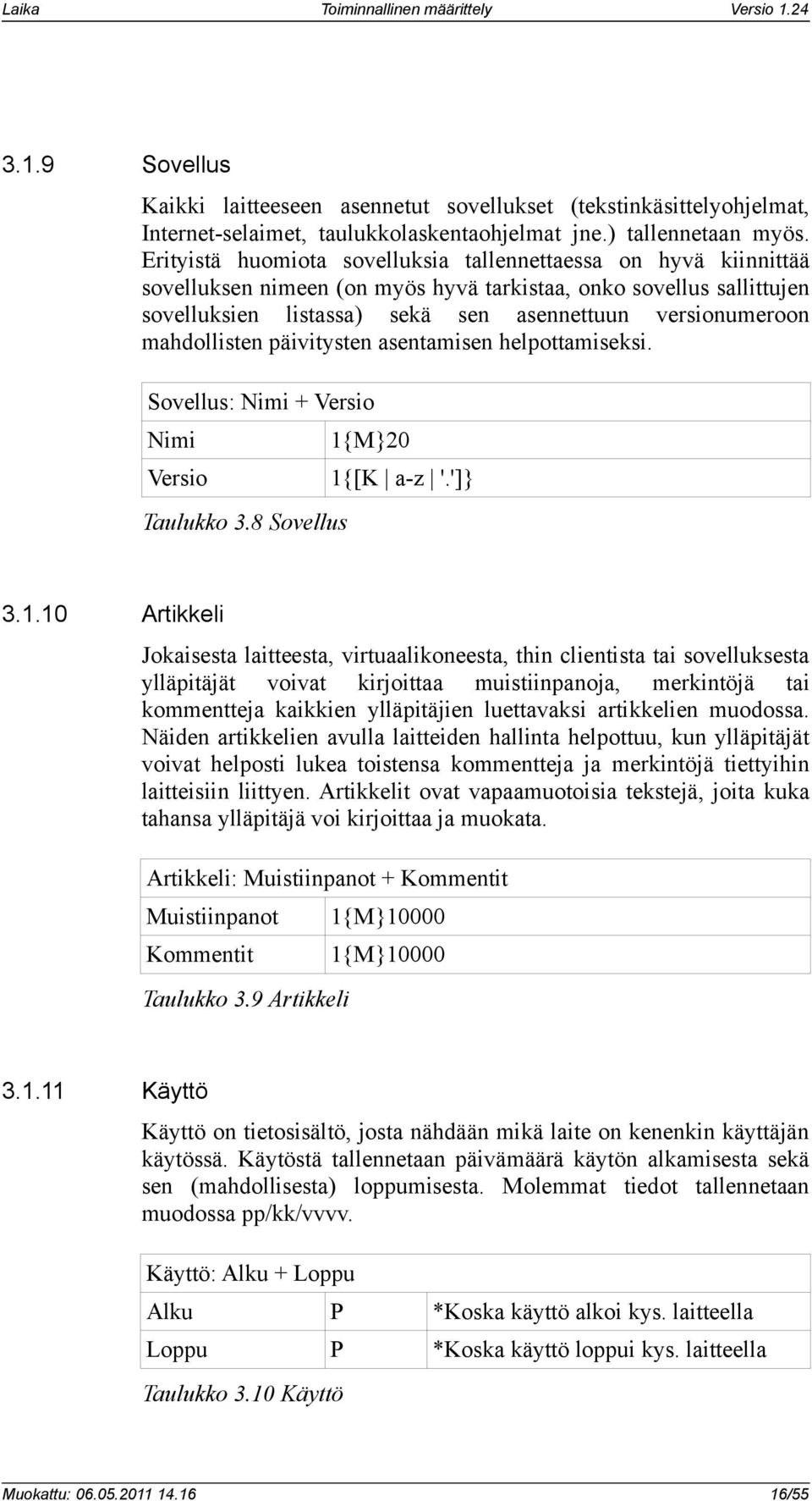 mahdollisten päivitysten asentamisen helpottamiseksi. Sovellus: Nimi + Versio Nimi Versio Taulukko 3.8 Sovellus 1{