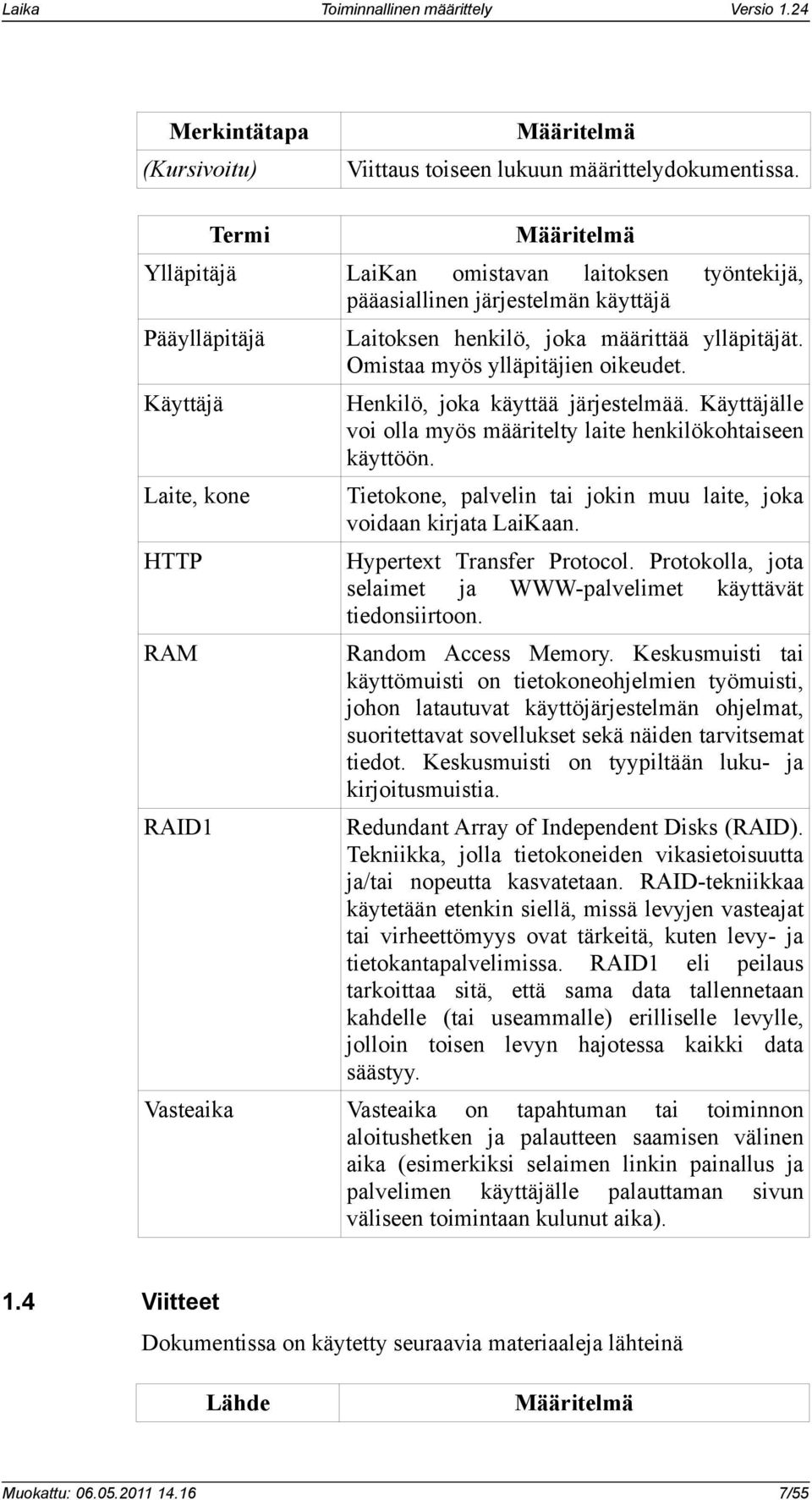 Henkilö, joka käyttää järjestelmää. Käyttäjälle voi olla myös määritelty laite henkilökohtaiseen käyttöön. Tietokone, palvelin tai jokin muu laite, joka voidaan kirjata LaiKaan.