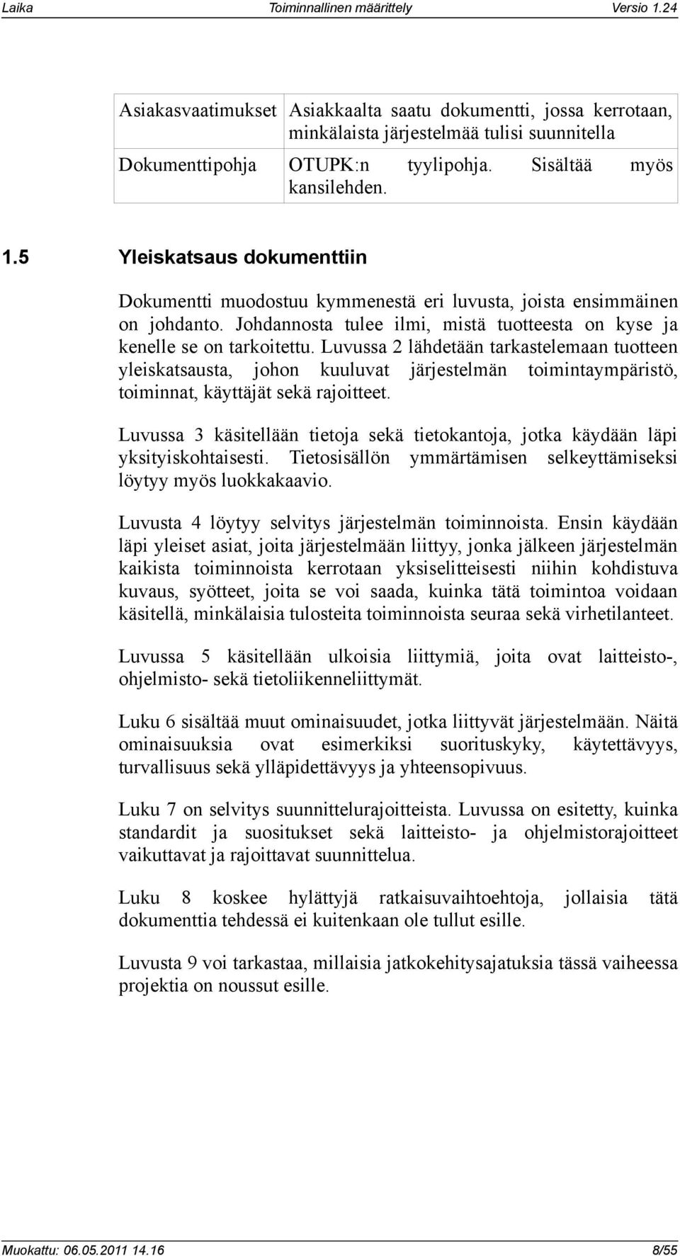 Luvussa 2 lähdetään tarkastelemaan tuotteen yleiskatsausta, johon kuuluvat järjestelmän toimintaympäristö, toiminnat, käyttäjät sekä rajoitteet.