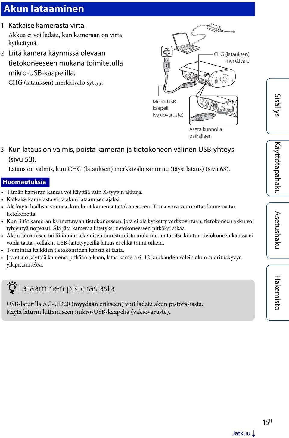 Lataus on valmis, kun CHG (latauksen) merkkivalo sammuu (täysi lataus) (sivu 63). Huomautuksia Tämän kameran kanssa voi käyttää vain X-tyypin akkuja. Katkaise kamerasta virta akun lataamisen ajaksi.