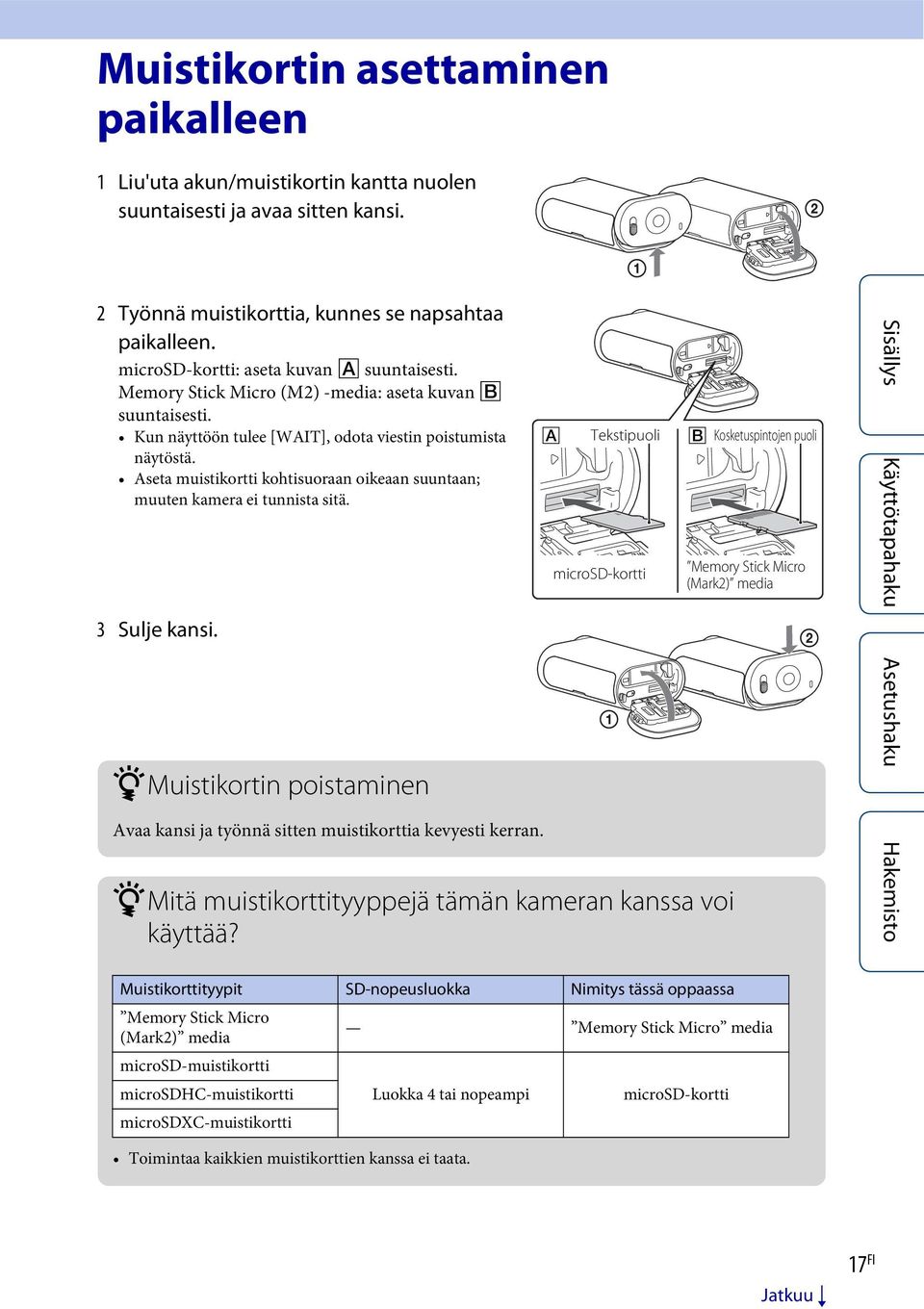 Aseta muistikortti kohtisuoraan oikeaan suuntaan; muuten kamera ei tunnista sitä. 3 Sulje kansi. zmuistikortin poistaminen Avaa kansi ja työnnä sitten muistikorttia kevyesti kerran.