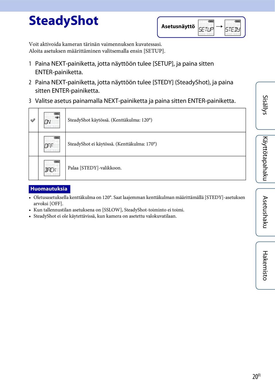 3 Valitse asetus painamalla NEXT-painiketta ja paina sitten ENTER-painiketta. SteadyShot käytössä. (Kenttäkulma: 120 ) SteadyShot ei käytössä. (Kenttäkulma: 170 ) Palaa [STEDY]-valikkoon.