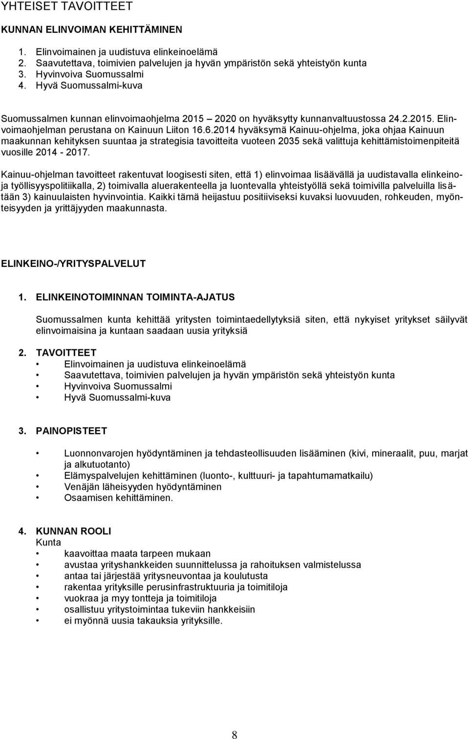 6.2014 hyväksymä Kainuu-ohjelma, joka ohjaa Kainuun maakunnan kehityksen suuntaa ja strategisia tavoitteita vuoteen 2035 sekä valittuja kehittämistoimenpiteitä vuosille 2014-2017.