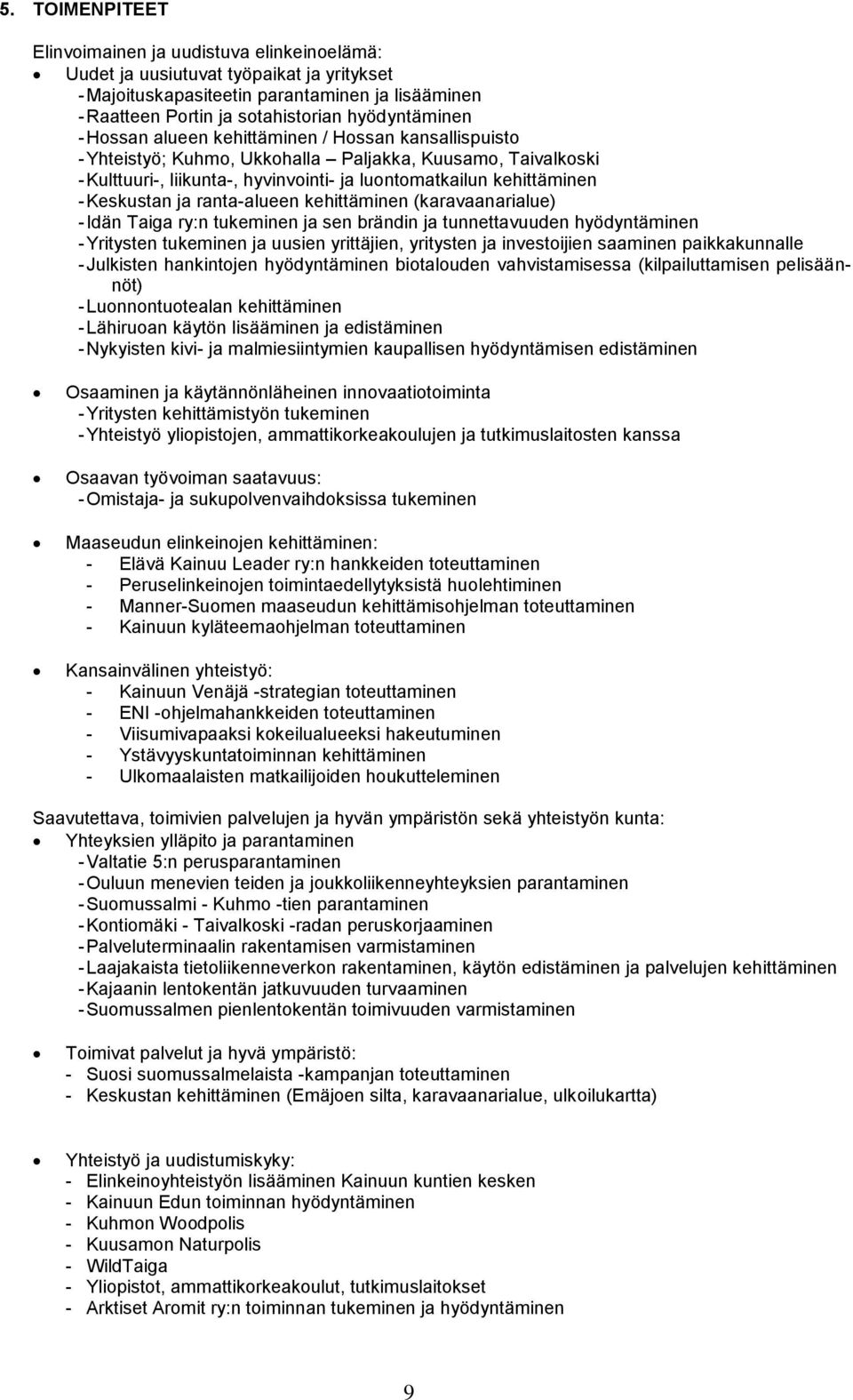 - Keskustan ja ranta-alueen kehittäminen (karavaanarialue) - Idän Taiga ry:n tukeminen ja sen brändin ja tunnettavuuden hyödyntäminen - Yritysten tukeminen ja uusien yrittäjien, yritysten ja