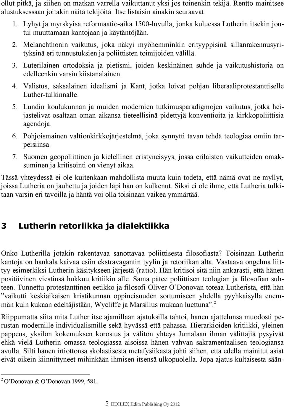 Melanchthonin vaikutus, joka näkyi myöhemminkin erityyppisinä sillanrakennusyrityksinä eri tunnustuksien ja poliittisten toimijoiden välillä. 3.