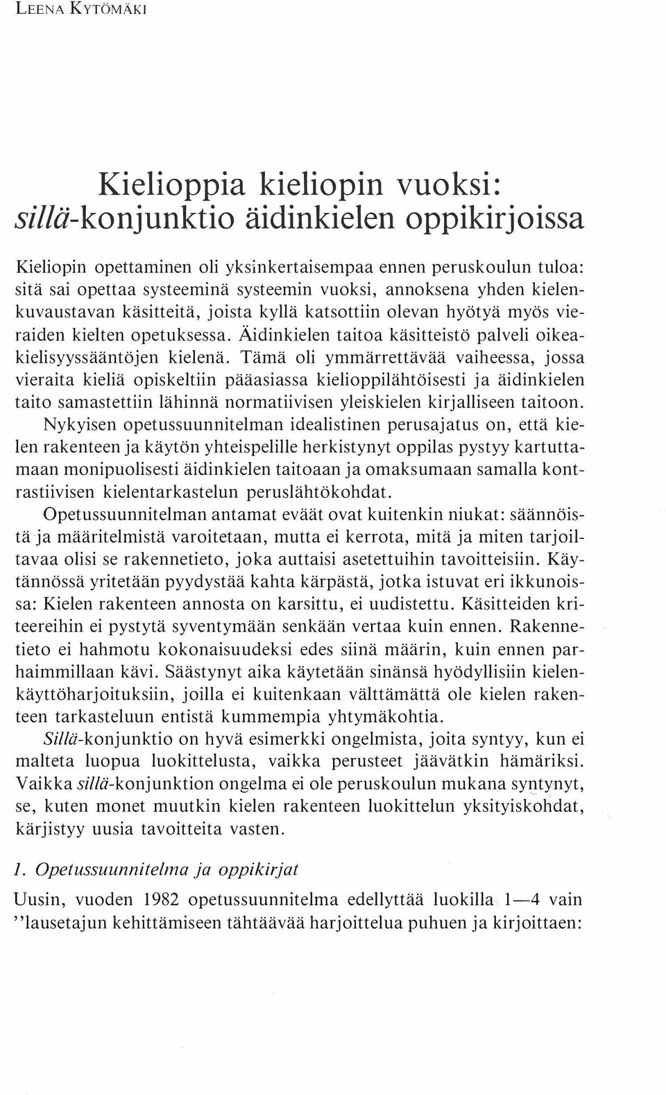 Tämä oli ymmärrettävää vaiheessa, jossa vieraita kieliä opiskeltiin pääasiassa kielioppilähtöisesti ja äidinkielen taito samastettiin lähinnä normatiivisen yleiskielen kirjalliseen taitoon.