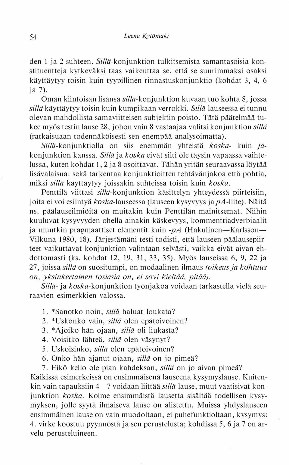 Oman kiintoisan lisänsä sillä-konjunktion kuvaan tuo kohta 8, jossa sillä käyttäytyy toisin kuin kumpikaan verrokki. Sillä-lauseessa ei tunnu olevan mahdollista samaviitteisen subjektin poisto.