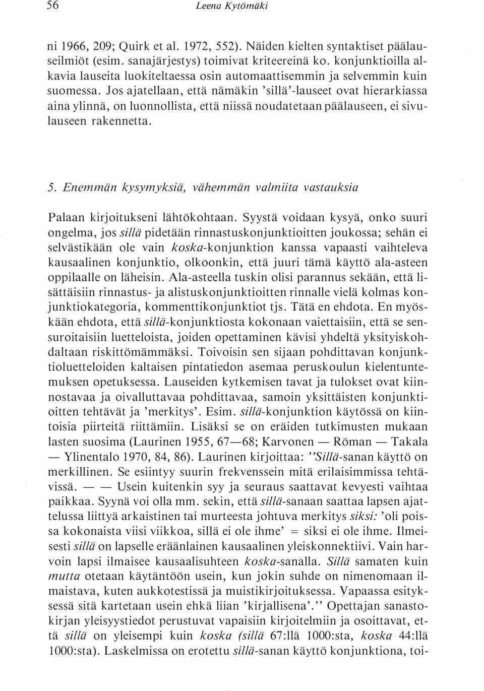 Jos ajatellaan, että nämäkin 'sillä'-lauseet ovat hierarkiassa aina ylinnä, on luonnollista, että niissä noudatetaan päälauseen, ei sivulauseen rakennetta. 5.