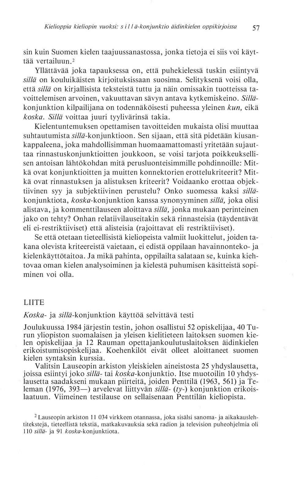 Selityksenä voisi olla, että sillä on kirjallisista teksteistä tuttu ja näin omissakin tuotteissa tavoittelemisen arvoinen, vakuuttavan sävyn antava kytkemiskeino.