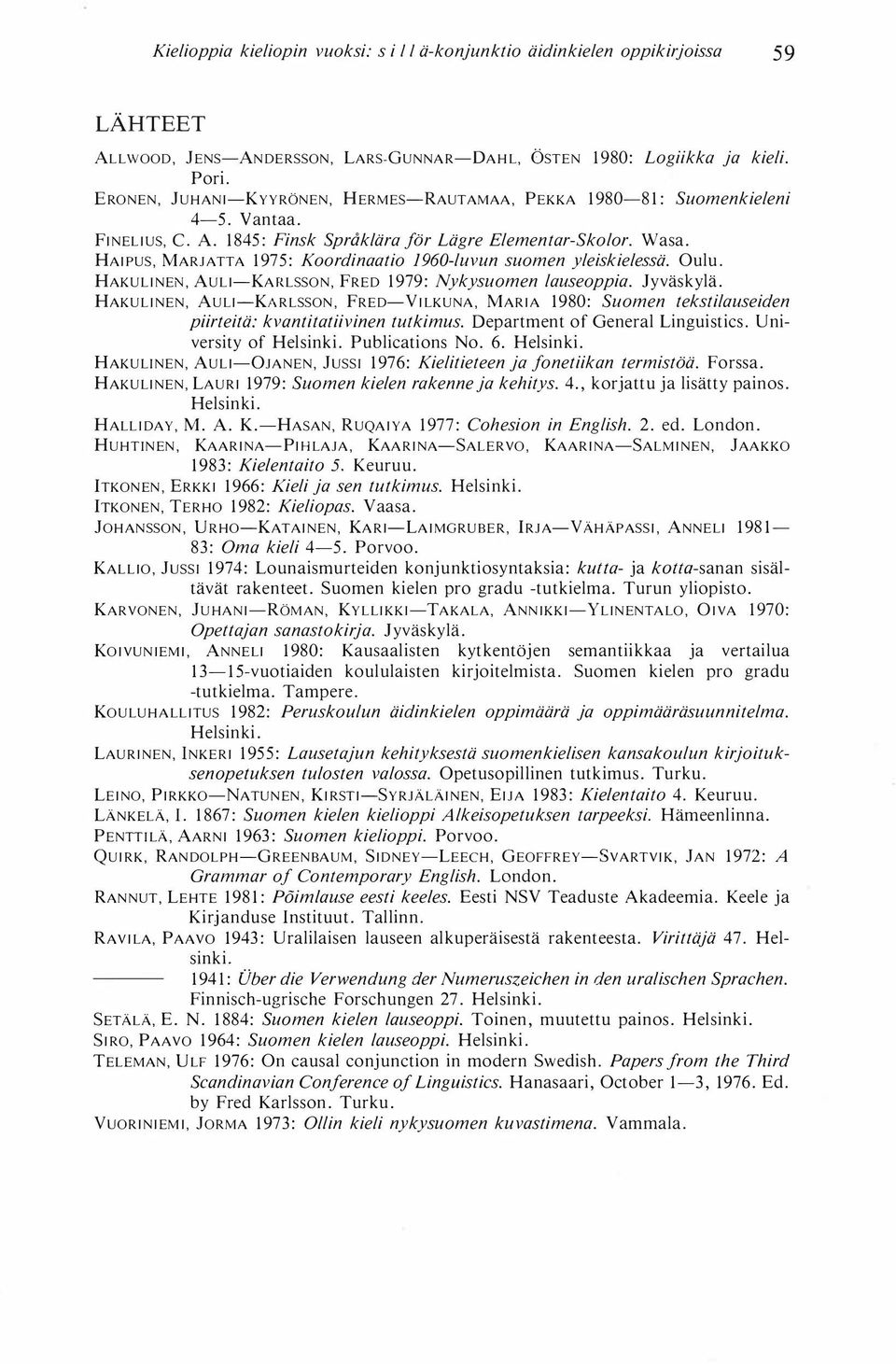 HAIPUS, MARJATTA 1975: Koordinaatio 1960-luvun suomen yleiskielessä. Oulu. HAKULINEN, AULI-KARLSSON, FRED 1979: Nykysuomen lauseoppia. Jyväskylä.